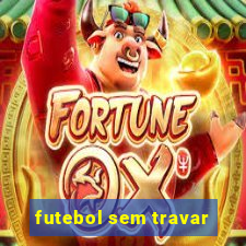 futebol sem travar